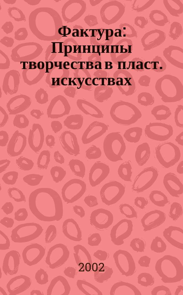 Фактура : Принципы творчества в пласт. искусствах