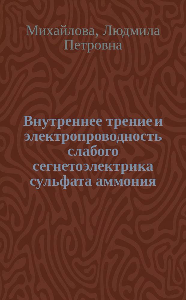 Внутреннее трение и электропроводность слабого сегнетоэлектрика сульфата аммония : Автореф. дис. на соиск. учен. степ. к.ф.-м.н. : Спец. 01.04.07