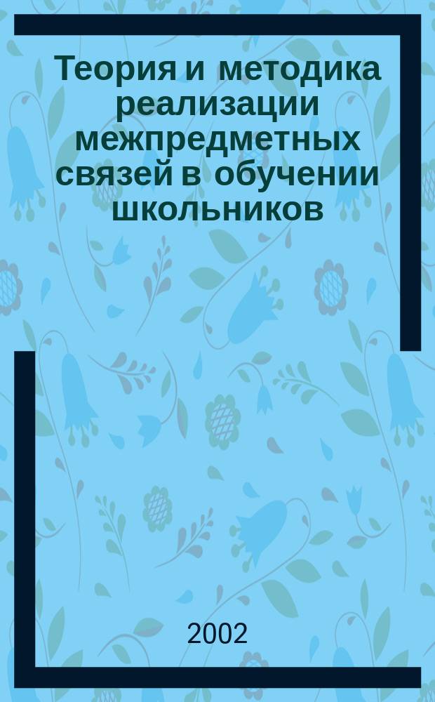 Теория и методика реализации межпредметных связей в обучении школьников : Пособие по спецкурсу