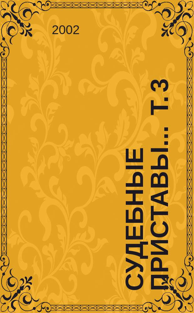 Судебные приставы ... Т. 3 : Законодательство Российской Федерации о судебных приставах по обеспечению установленного порядка деятельности судов
