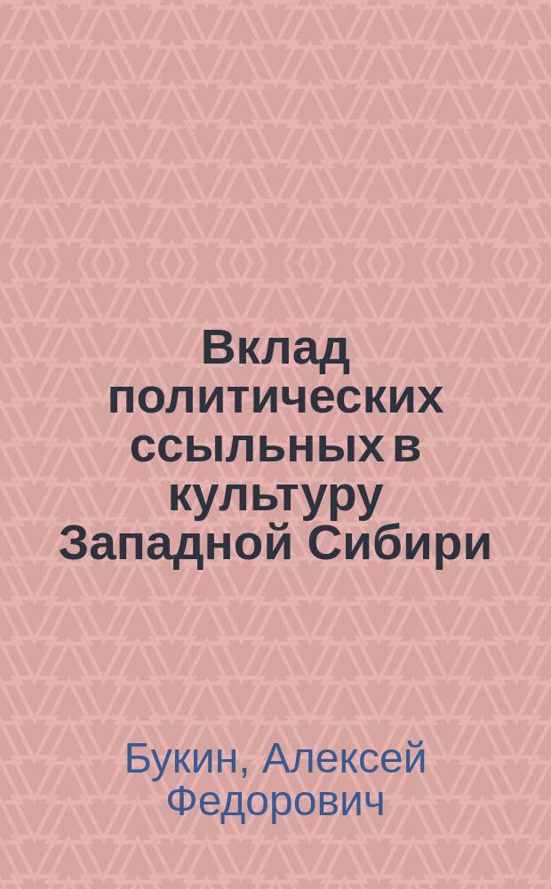 Вклад политических ссыльных в культуру Западной Сибири (1905-1917 гг.) : Автореф. дис. на соиск. учен. степ. к.ист.н. : Спец. 07.00.02