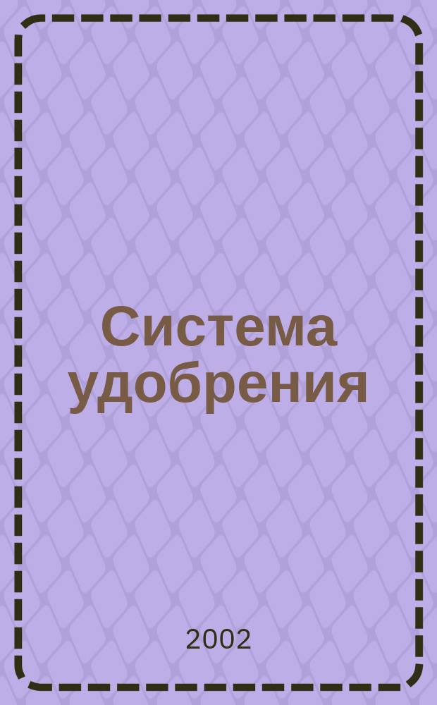 Система удобрения : Учеб. для студентов вузов по агрон. специальностям