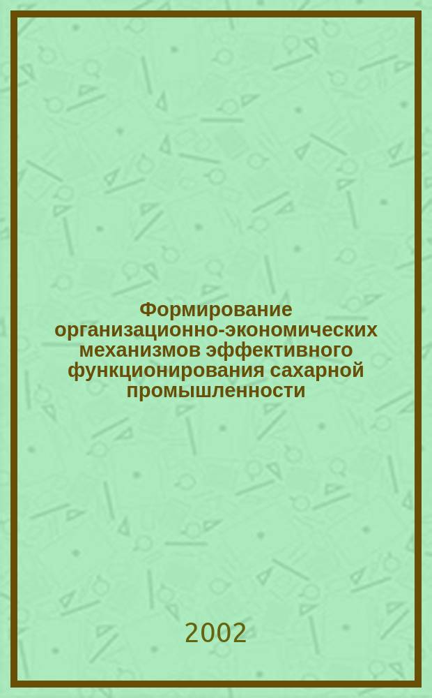 Формирование организационно-экономических механизмов эффективного функционирования сахарной промышленности : Автореф. дис. на соиск. учен. степ. к.э.н. : Спец. 08.00.05
