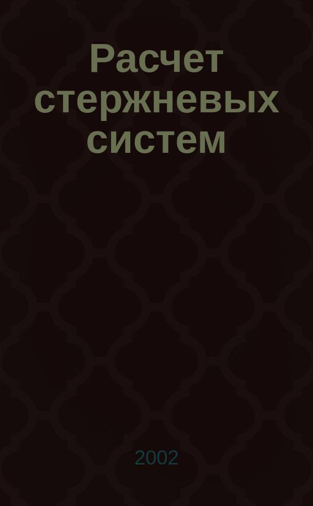 Расчет стержневых систем : Учеб. пособие для студентов специальности 651500 "Прикладная механика вузов региона"