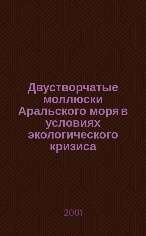 Двустворчатые моллюски Аральского моря в условиях экологического кризиса : Автореф. дис. на соиск. учен. степ. д.б.н. : Спец. 03.00.16