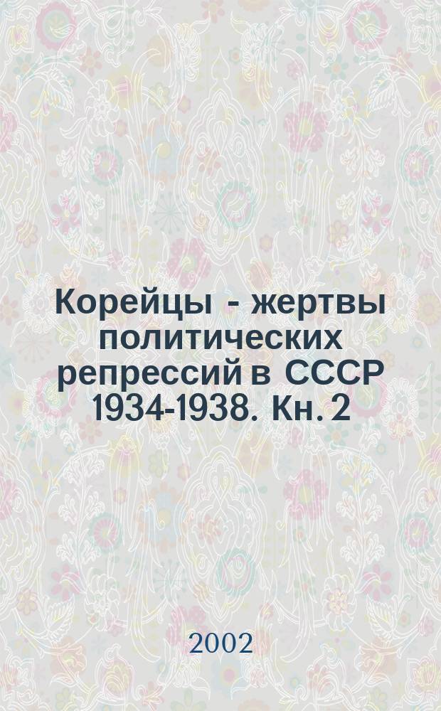 Корейцы - жертвы политических репрессий в СССР 1934-1938. Кн. 2