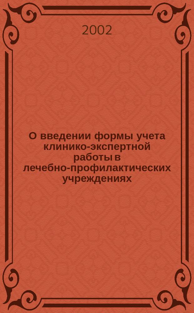 О введении формы учета клинико-экспертной работы в лечебно-профилактических учреждениях : Приказ Минздрава РФ от 21.05.2002 N 154