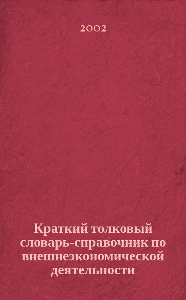 Краткий толковый словарь-справочник по внешнеэкономической деятельности : Учеб. пособие по спец. "Менеджмент орг."