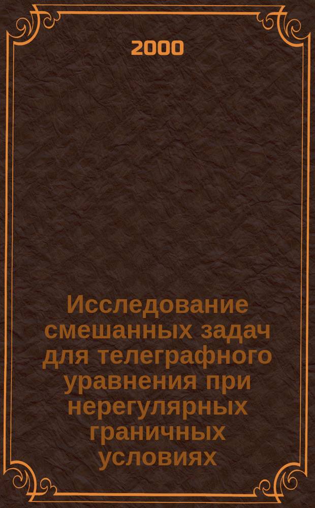 Исследование смешанных задач для телеграфного уравнения при нерегулярных граничных условиях : Автореф. дис. на соиск. учен. степ. к.ф.-м.н. : Спец. 01.01.03