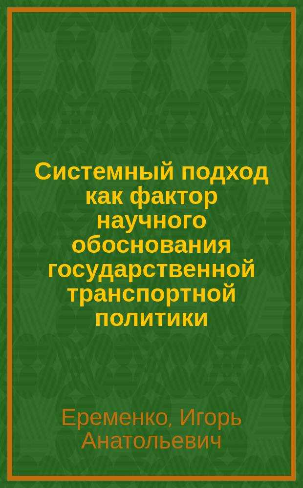 Системный подход как фактор научного обоснования государственной транспортной политики : Автореф. дис. на соиск. учен. степ. к.э.н. : Спец. 08.00.05