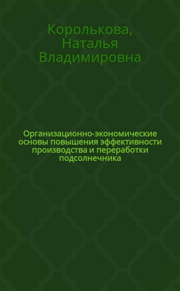 Организационно-экономические основы повышения эффективности производства и переработки подсолнечника : (На материалах Пенз. обл.) : Автореф. дис. на соиск. учен. степ. к.э.н. : Спец. 08.00.05