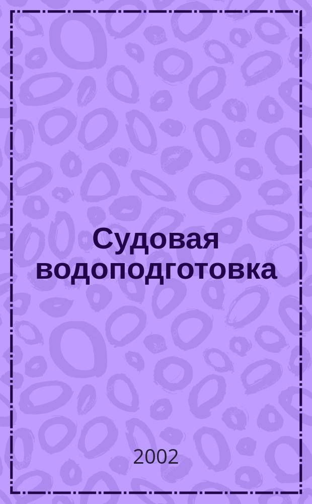 Судовая водоподготовка : Учеб. пособие : Для курсантов (студентов) вузов водного трансп. по спец. 240500 "Эксплуатация судовых энергет. установок"