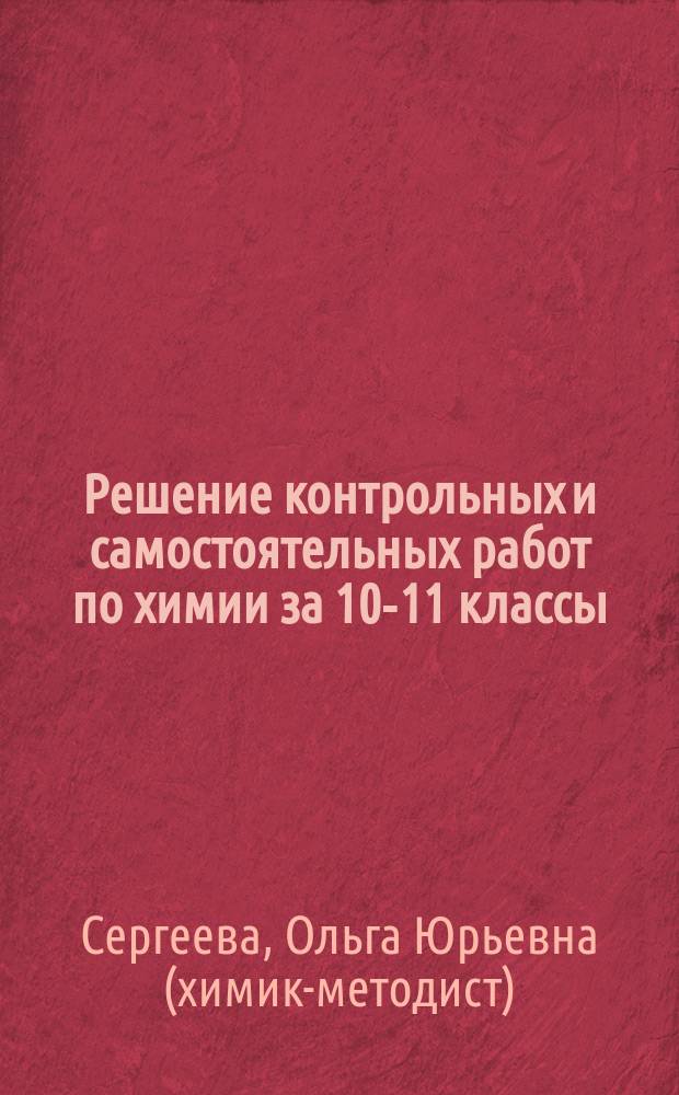 Решение контрольных и самостоятельных работ по химии за 10-11 классы : К пособиям "Дидактические материалы по химии для 10-11 классов: Пособие для учителя / А. М. Радецкий и др. - 2-е изд., испр. и доп. - М.: Просвещение, 1999 г."; "Дидактические материалы по общей химии для 11 класса: Пособие для учителя / А. М. Радецкий, Т. Н. - 2-е изд. - М.: Просвещение, 2000 г. : Учеб.-практ. пособие