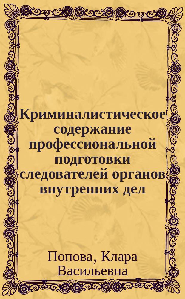 Криминалистическое содержание профессиональной подготовки следователей органов внутренних дел : Автореф. дис. на соиск. учен. степ. к.ю.н. : Спец. 12.00.09