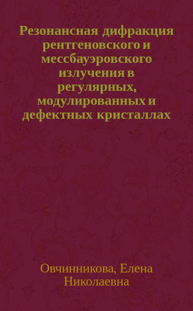 Резонансная дифракция рентгеновского и мессбауэровского излучения в регулярных, модулированных и дефектных кристаллах : Автореф. дис. на соиск. учен. степ. д.ф.-м.н. : Спец. 01.04.07
