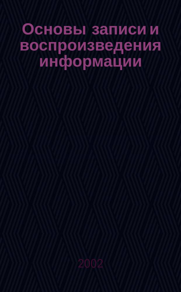 Основы записи и воспроизведения информации (в аудиовизуальной технике) : Учеб. пособие по специальности "Аудиовизуал. техника", "Приборостроение" направления подгот. дипломир. специалистов "Радиотехника", "Приборостроение"