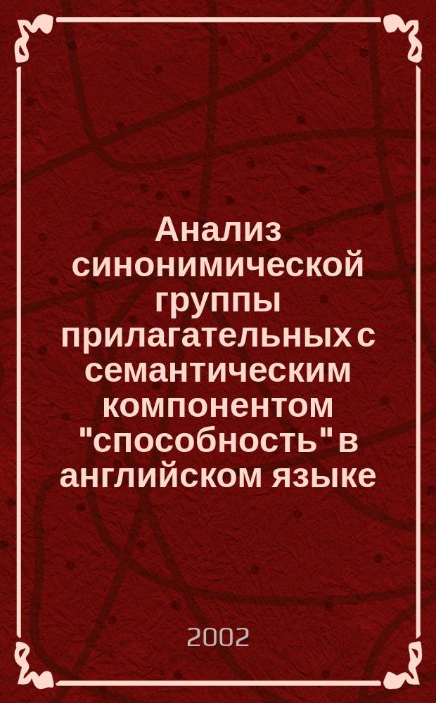 Анализ синонимической группы прилагательных с семантическим компонентом "способность" в английском языке : Автореф. дис. на соиск. учен. степ. к.филол.н. : Спец7 10.02.04