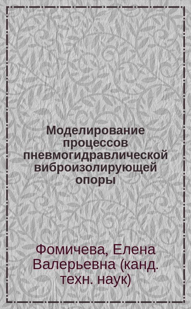 Моделирование процессов пневмогидравлической виброизолирующей опоры : Автореф. дис. на соиск. учен. степ. к.т.н. : Спец. 01.02.06