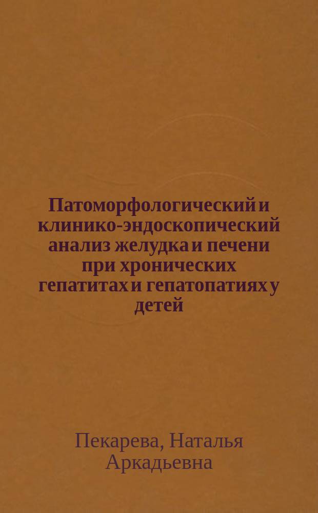 Патоморфологический и клинико-эндоскопический анализ желудка и печени при хронических гепатитах и гепатопатиях у детей : Автореф. дис. на соиск. учен. степ. к.м.н. : Спец. 14.00.15