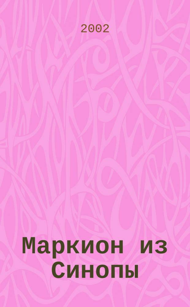 Маркион из Синопы: первый реформатор христианства : Автореф. дис. на соиск. учен. степ. к.ист.н. : Спец. 07.00.03