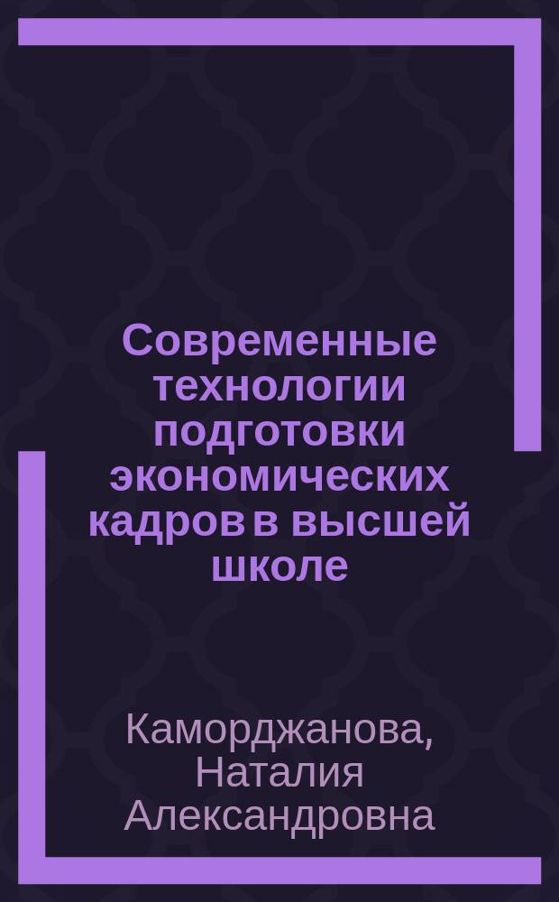 Современные технологии подготовки экономических кадров в высшей школе : Автореф. дис. на соиск. учен. степ. д.э.н. : Спец. 05.13.10