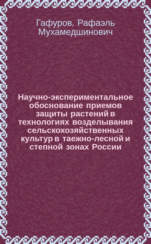 Научно-экспериментальное обоснование приемов защиты растений в технологиях возделывания сельскохозяйственных культур в таежно-лесной и степной зонах России
