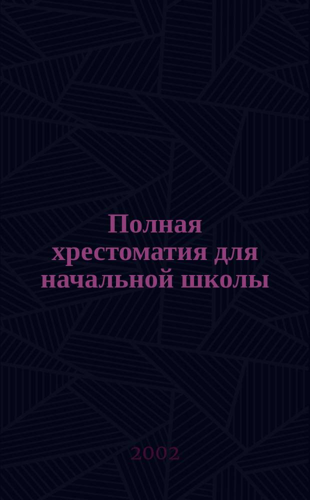 Полная хрестоматия для начальной школы : С метод. подсказками для педагогов и родителей : Для внекл. чтения в нач. шк. и для семейн. чтения : 1-4 кл. : В 2 кн