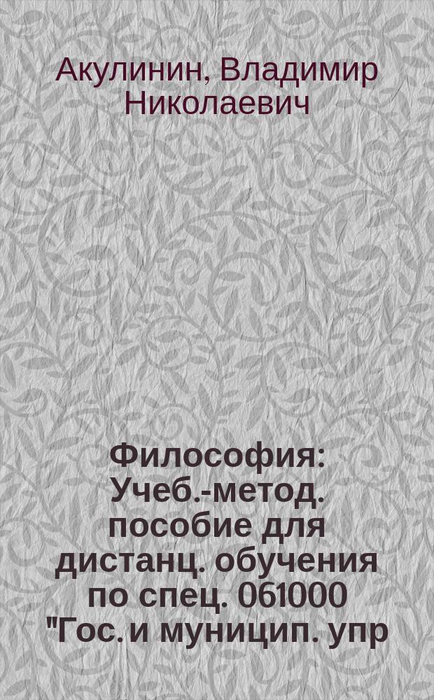 Философия : Учеб.-метод. пособие для дистанц. обучения по спец. 061000 "Гос. и муницип. упр.", 021100 "Юриспруденция", 060400 "Финансы и кредит"