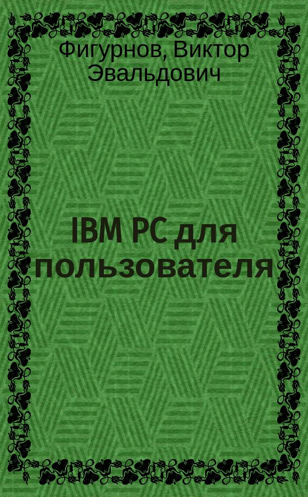 IBM PC для пользователя : От начинающего - до опытного