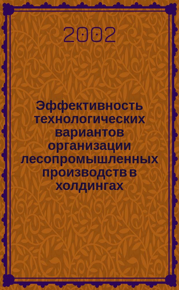 Эффективность технологических вариантов организации лесопромышленных производств в холдингах : Автореф. дис. на соиск. учен. степ. к.э.н. : Спец. 08.00.05