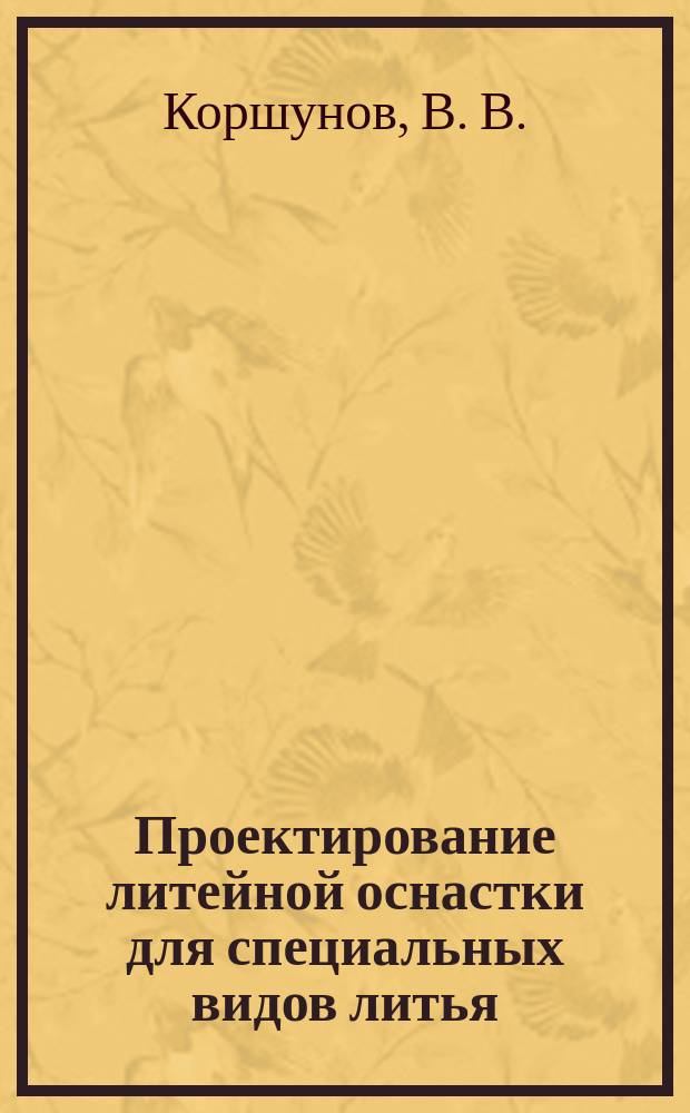 Проектирование литейной оснастки для специальных видов литья : Учеб. пособие
