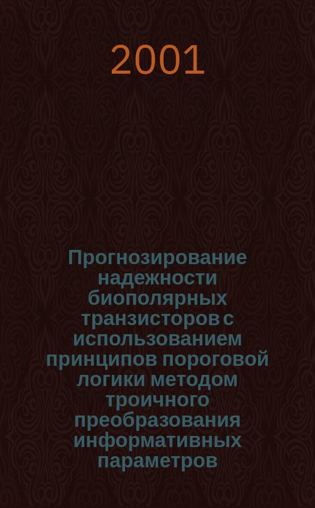 Прогнозирование надежности биополярных транзисторов с использованием принципов пороговой логики методом троичного преобразования информативных параметров : Автореф. дис. на соиск. учен. степ. к.т.н. : Спец. 05.27.01