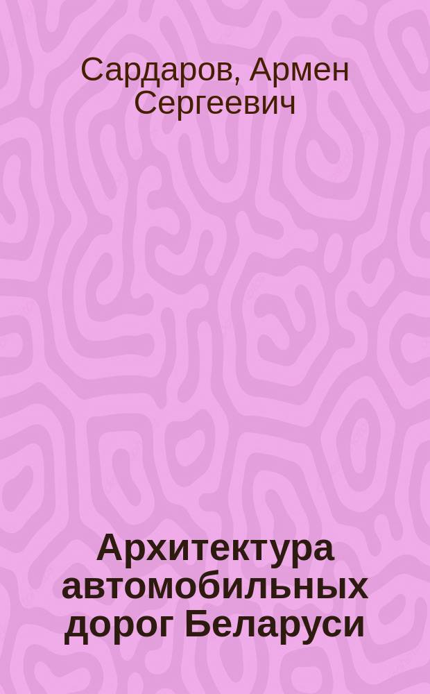 Архитектура автомобильных дорог Беларуси : (архит.-ландшафтное направление) : Автореф. дис. на соиск. учен. степ. д.арх. : Спец. 18.00.04