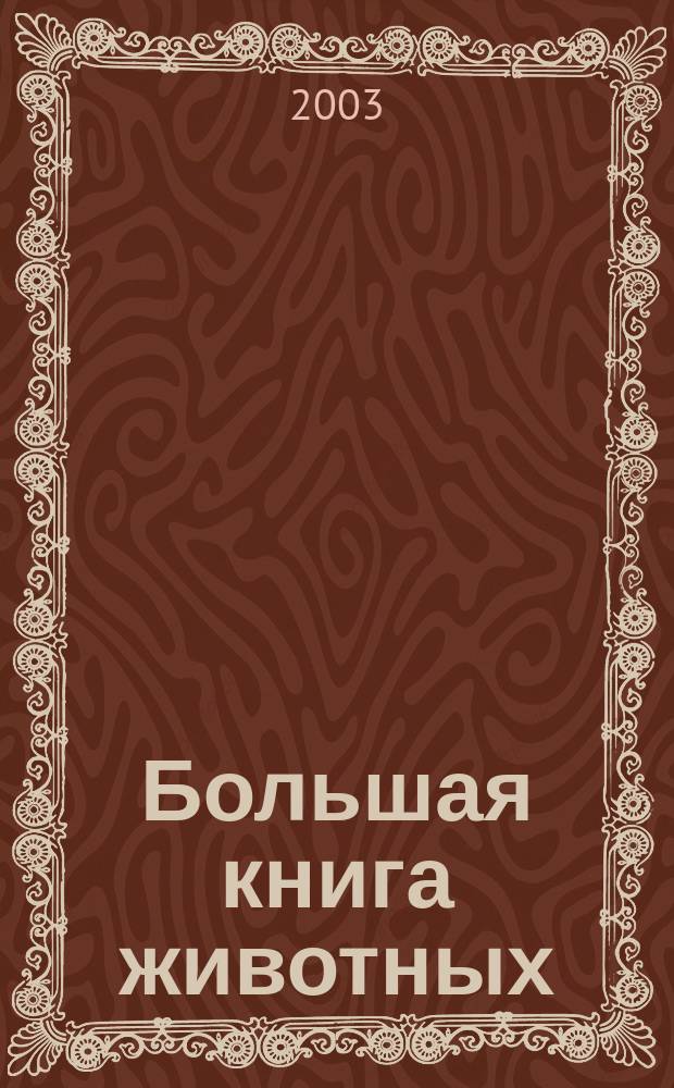 Большая книга животных : Атлас животных. Хрестоматия. Развивающие задания