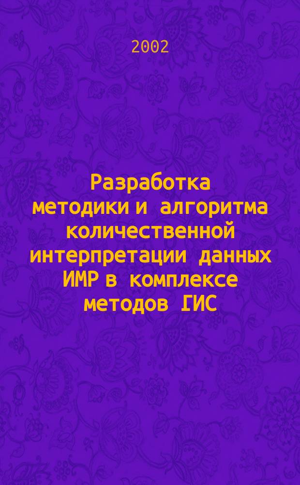 Разработка методики и алгоритма количественной интерпретации данных ИМР в комплексе методов ГИС : Автореф. дис. на соиск. учен. степ. к.г.-м.н. : Спец. 25.00.10