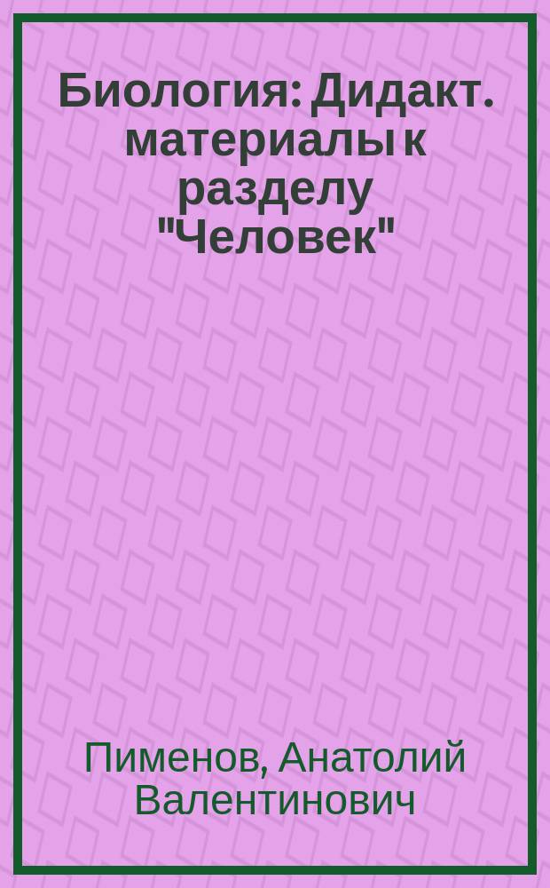 Биология : Дидакт. материалы к разделу "Человек" : 9 кл