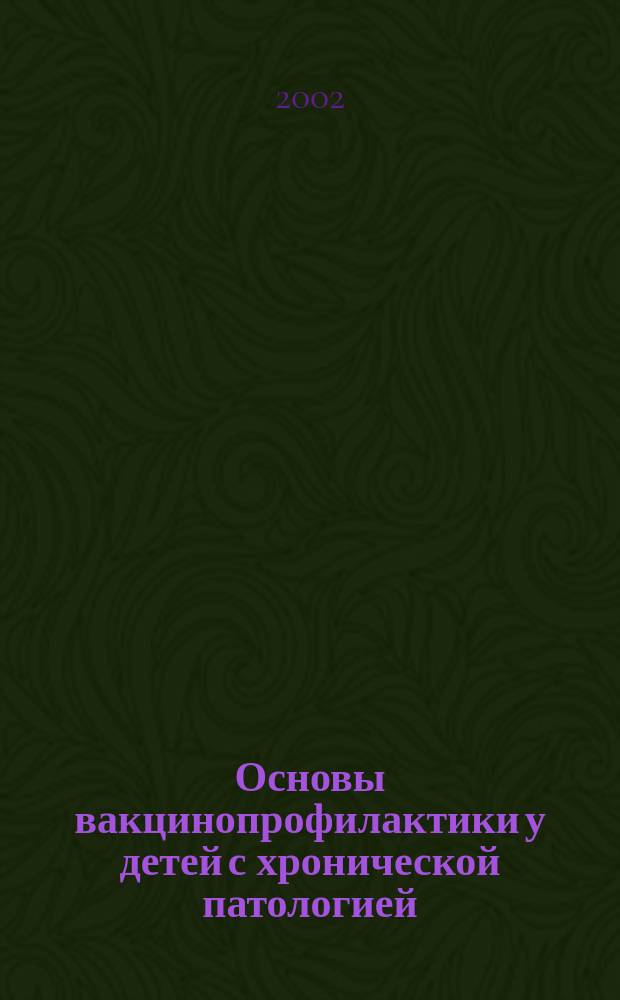 Основы вакцинопрофилактики у детей с хронической патологией : Рук. для врачей