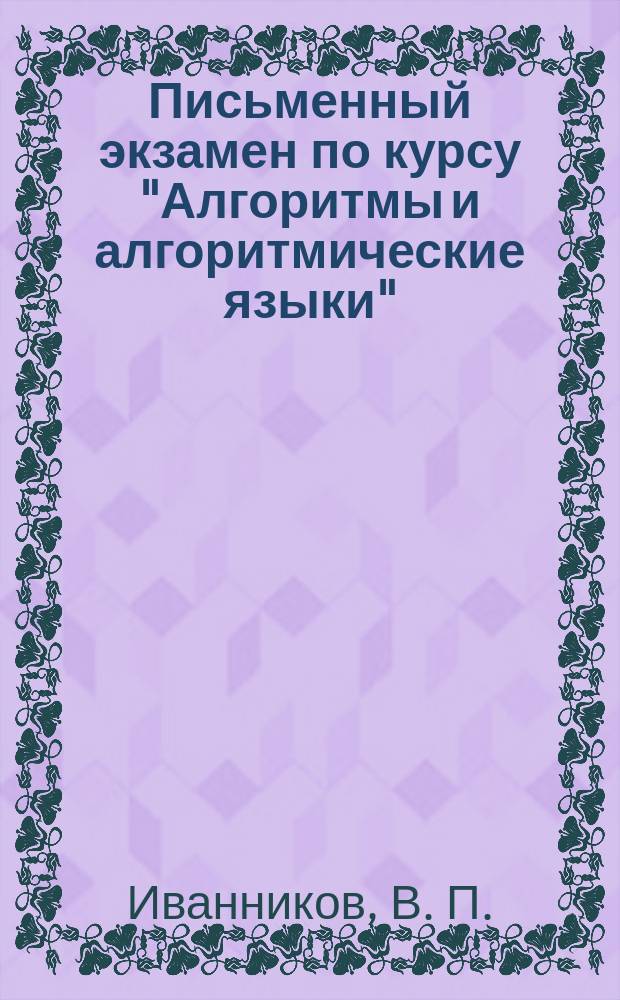 Письменный экзамен по курсу "Алгоритмы и алгоритмические языки" : Метод. пособие