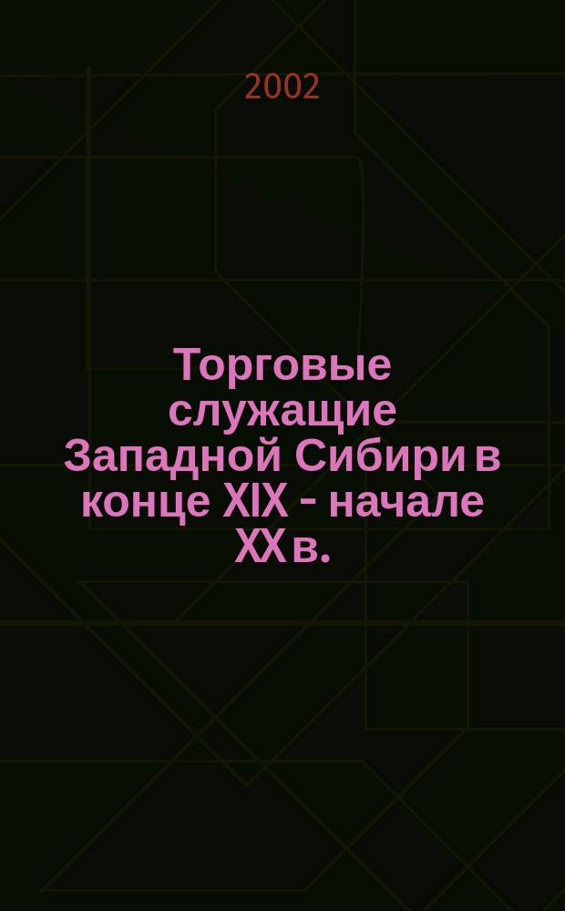 Торговые служащие Западной Сибири в конце XIX - начале XX в. : Автореф. дис. на соиск. учен. степ. к.ист.н. : Спец. 07.00.02