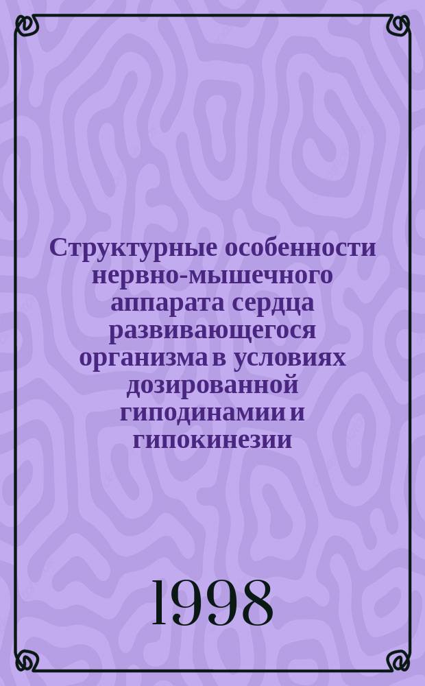 Структурные особенности нервно-мышечного аппарата сердца развивающегося организма в условиях дозированной гиподинамии и гипокинезии : (эксперим.-морфолог. иссслед.) : Автореф. дис. на соиск. учен. степ. к.м.н. : Спец. 14.00.23