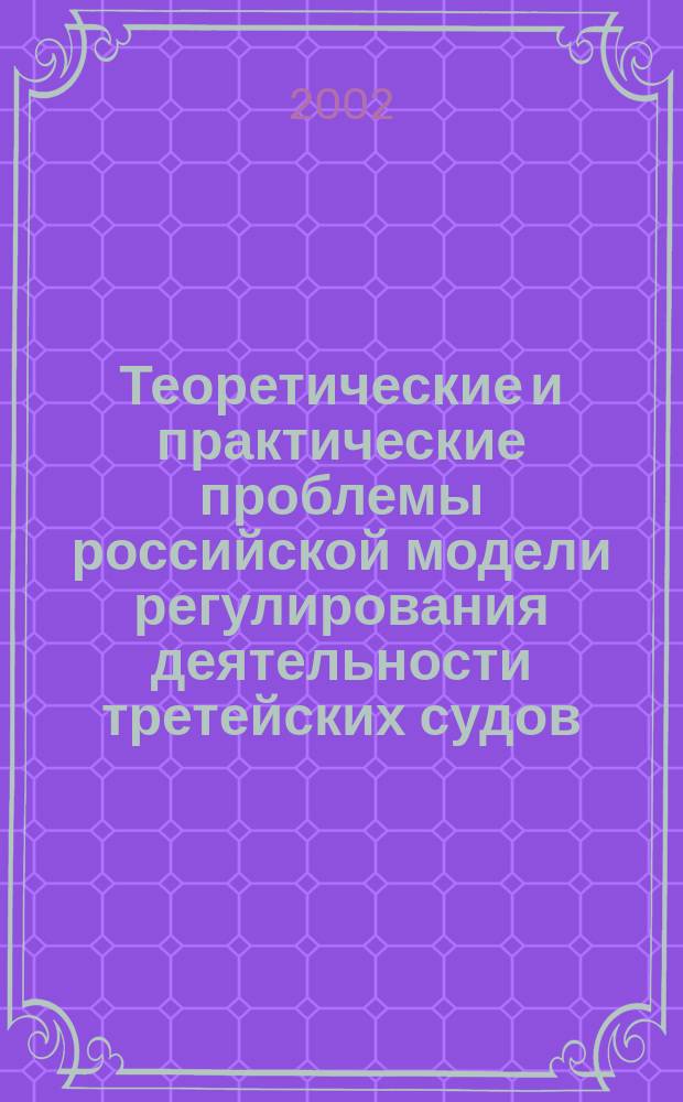 Теоретические и практические проблемы российской модели регулирования деятельности третейских судов : Автореф. дис. на соиск. учен. степ. к.ю.н. : Спец. 12.00.15