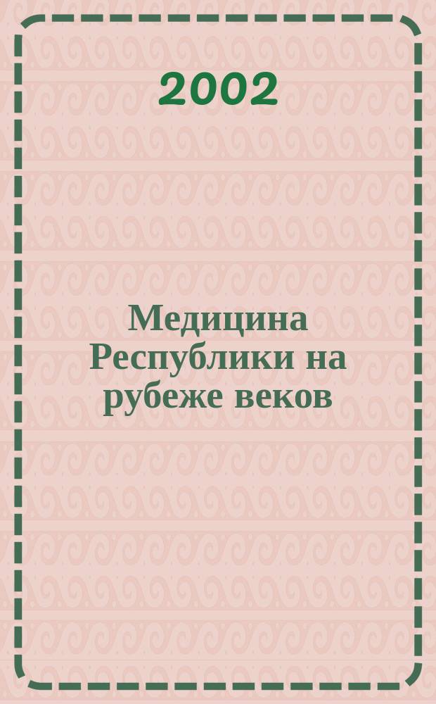 Медицина Республики на рубеже веков : Тез. докл. к науч.-практ. конф