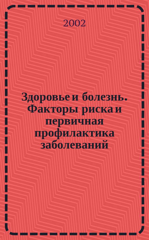 Здоровье и болезнь. Факторы риска и первичная профилактика заболеваний : К валеологии