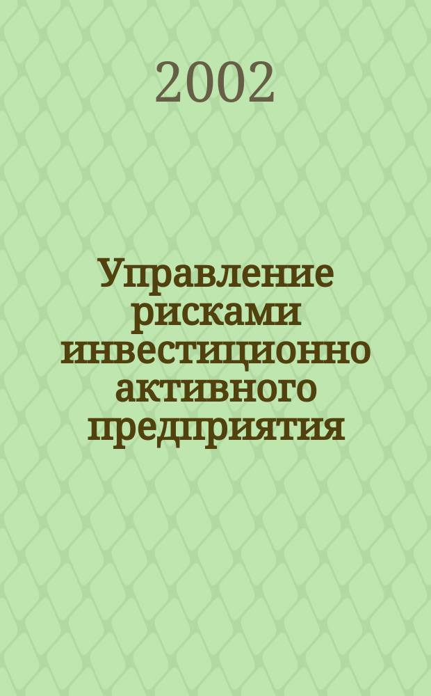 Управление рисками инвестиционно активного предприятия : Автореф. дис. на соиск. учен. степ. к.э.н. : Спец. 08.00.05