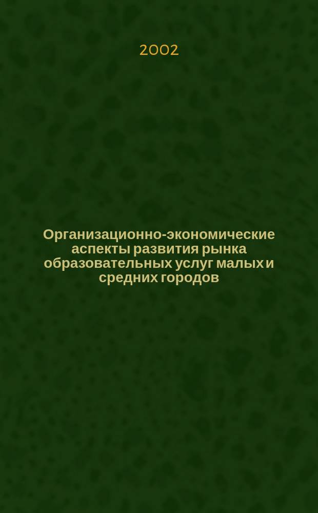 Организационно-экономические аспекты развития рынка образовательных услуг малых и средних городов : (На примере Алт. края) : Автореф. дис. на соиск. учен. степ. к.э.н. : Спец. 08.00.05