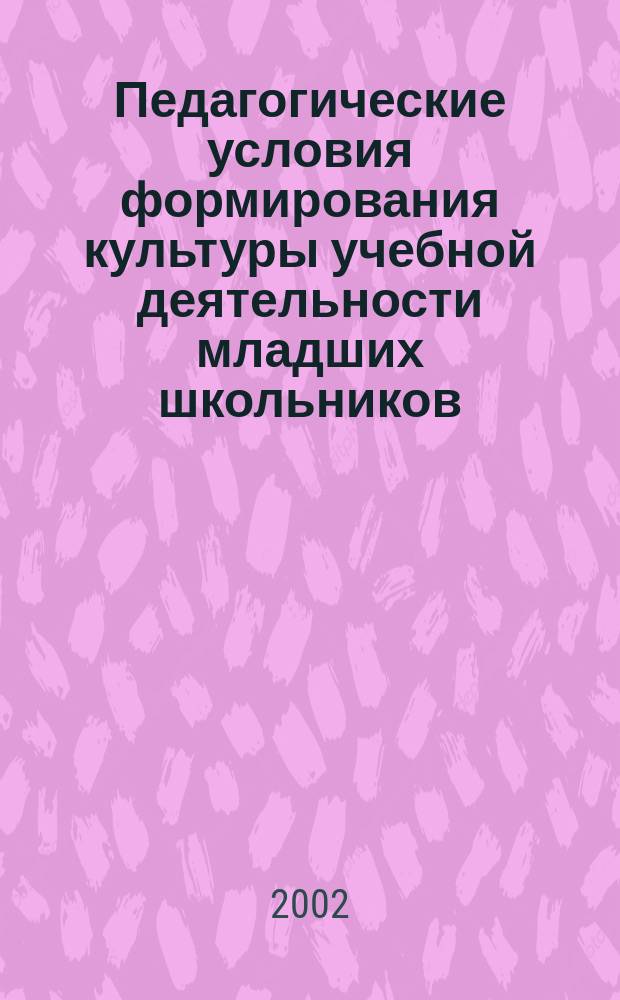 Педагогические условия формирования культуры учебной деятельности младших школьников : Автореф. дис. на соиск. учен. степ. к.п.н. : Спец. 13.00.01