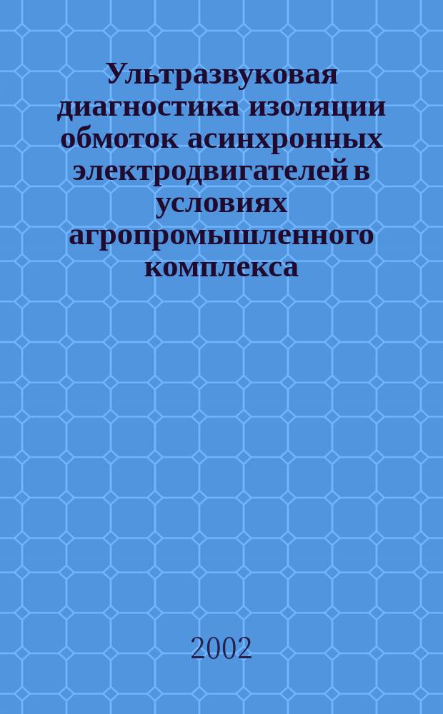Ультразвуковая диагностика изоляции обмоток асинхронных электродвигателей в условиях агропромышленного комплекса : Автореф. дис. на соиск. учен. степ. к.т.н. : Спец. 05.20.02