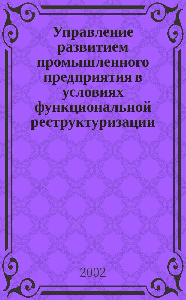 Управление развитием промышленного предприятия в условиях функциональной реструктуризации : Автореф. дис. на соиск. учен. степ. к.э.н. : Спец. 08.00.05