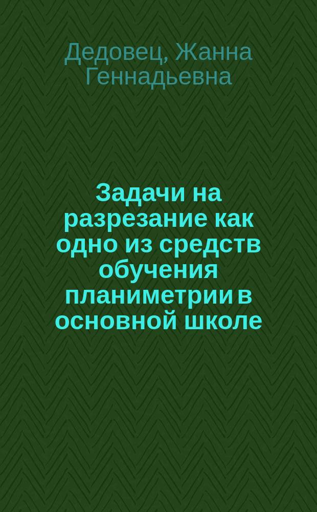 Задачи на разрезание как одно из средств обучения планиметрии в основной школе : Автореф. дис. на соиск. учен. степ. к.п.н. : Спец. 13.00.02