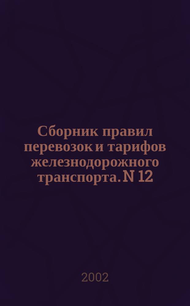 Сборник правил перевозок и тарифов железнодорожного транспорта. N 12 : Тарифы внутреннего сообщения железных дорог